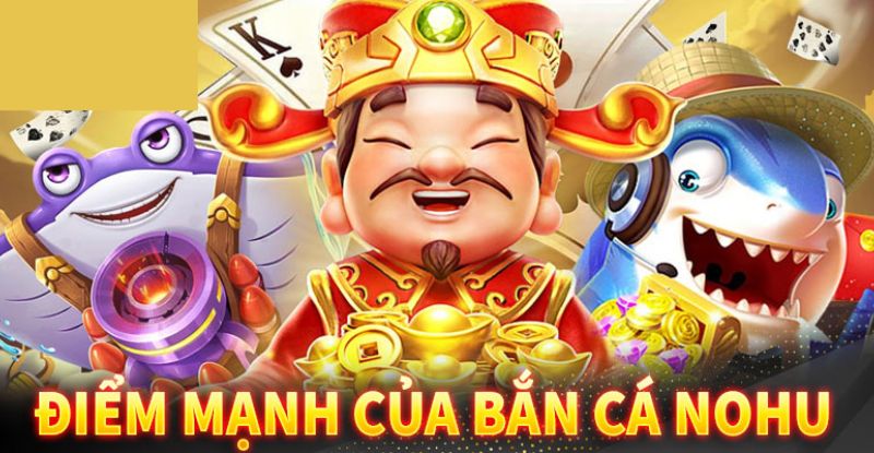 Điểm mạnh vượt trội khi tham gia bắn cá Nohu